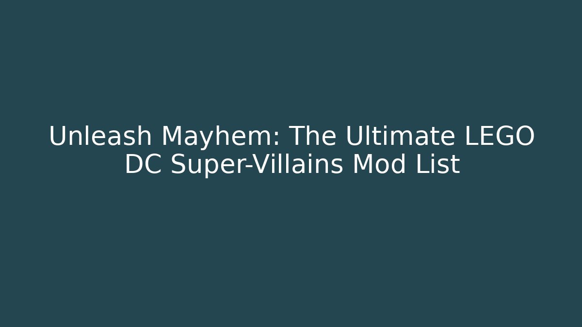Unleash Mayhem: The Ultimate LEGO DC Super-Villains Mod List