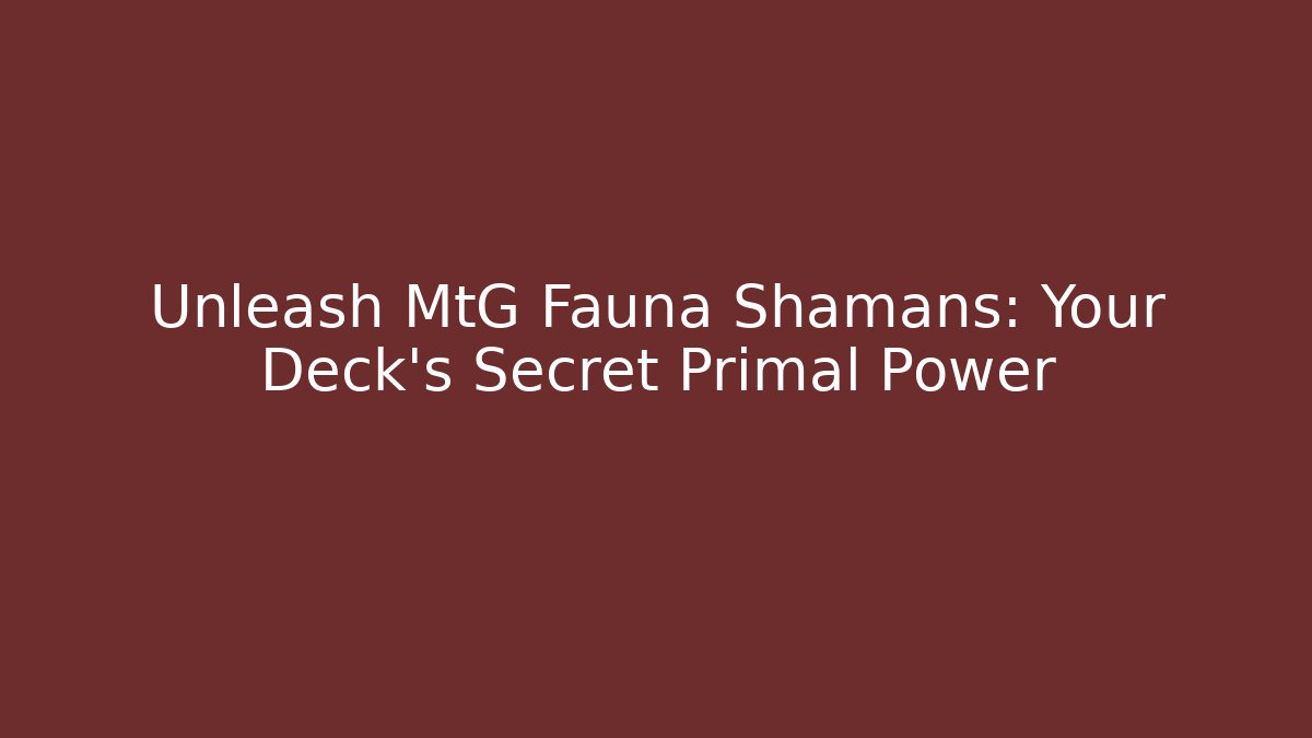 Unleash MtG Fauna Shamans: Your Deck’s Secret Primal Power