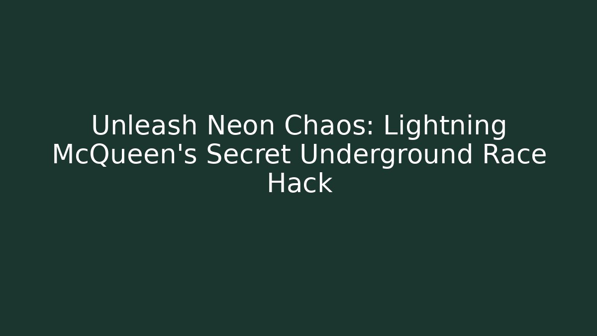Unleash Neon Chaos: Lightning McQueen’s Secret Underground Race Hack