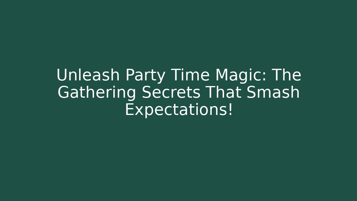 Unleash Party Time Magic: The Gathering Secrets That Smash Expectations!