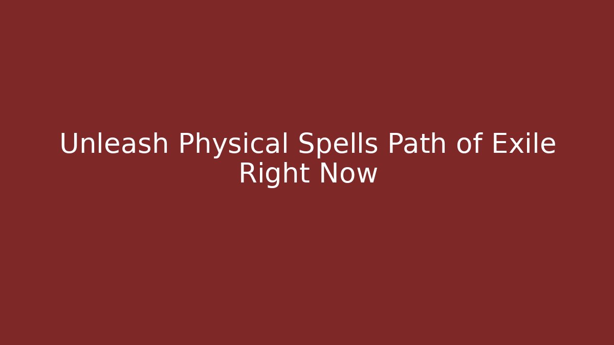 Unleash Physical Spells Path of Exile Right Now