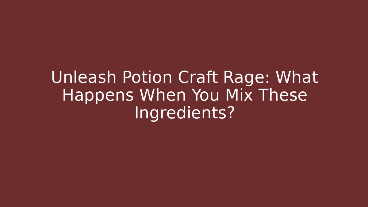 Unleash Potion Craft Rage: What Happens When You Mix These Ingredients?