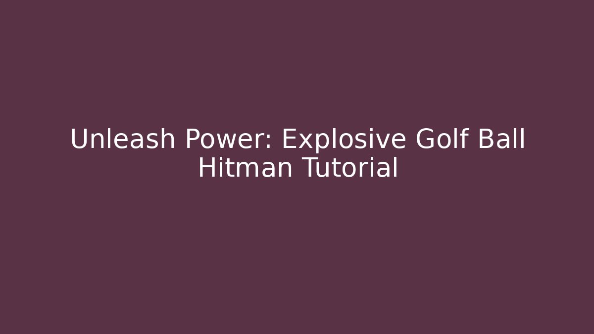 Unleash Power: Explosive Golf Ball Hitman Tutorial