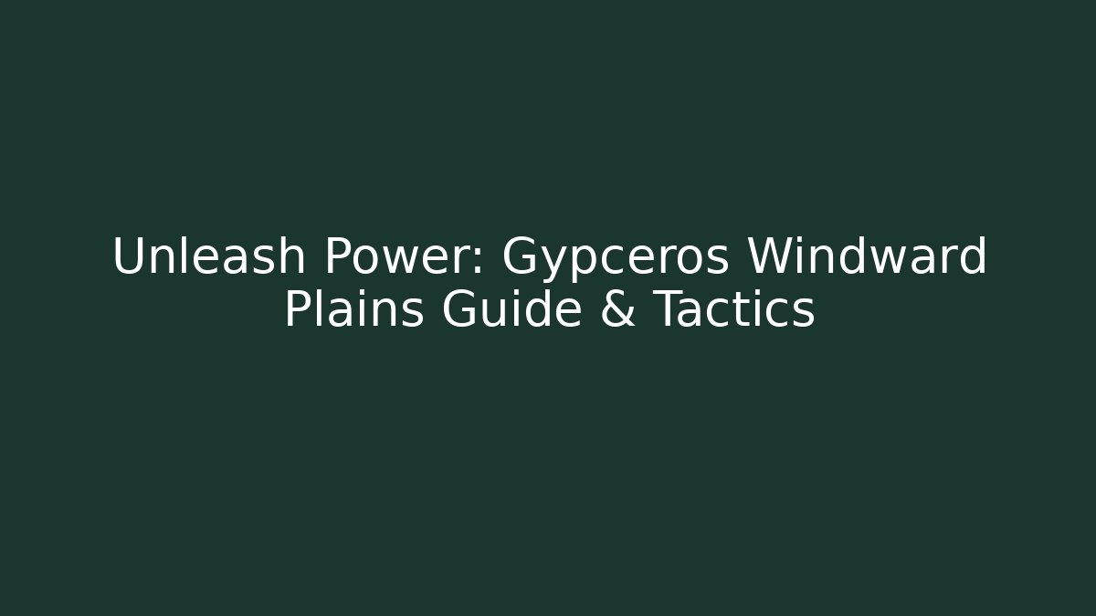 Unleash Power: Gypceros Windward Plains Guide & Tactics - Critter Realm
