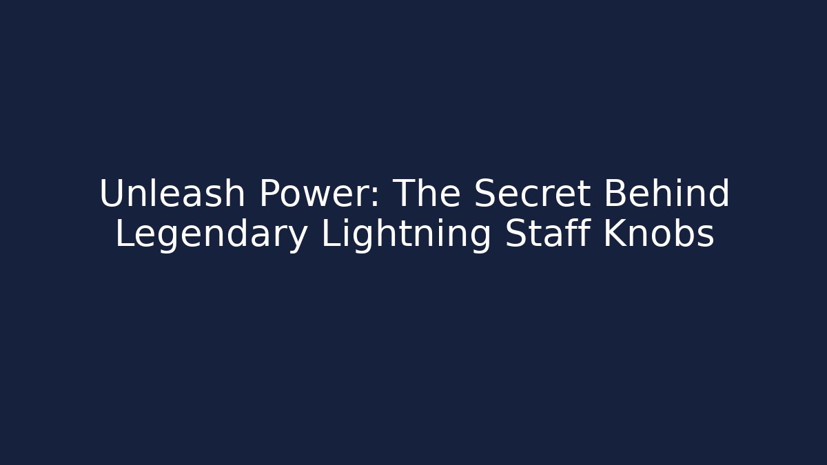 Unleash Power: The Secret Behind Legendary Lightning Staff Knobs
