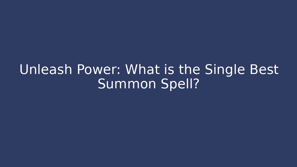 Unleash Power: What is the Single Best Summon Spell?