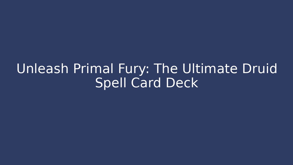 Unleash Primal Fury: The Ultimate Druid Spell Card Deck