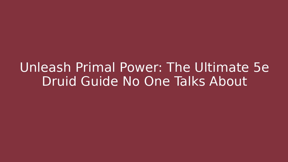 Unleash Primal Power: The Ultimate 5e Druid Guide No One Talks About