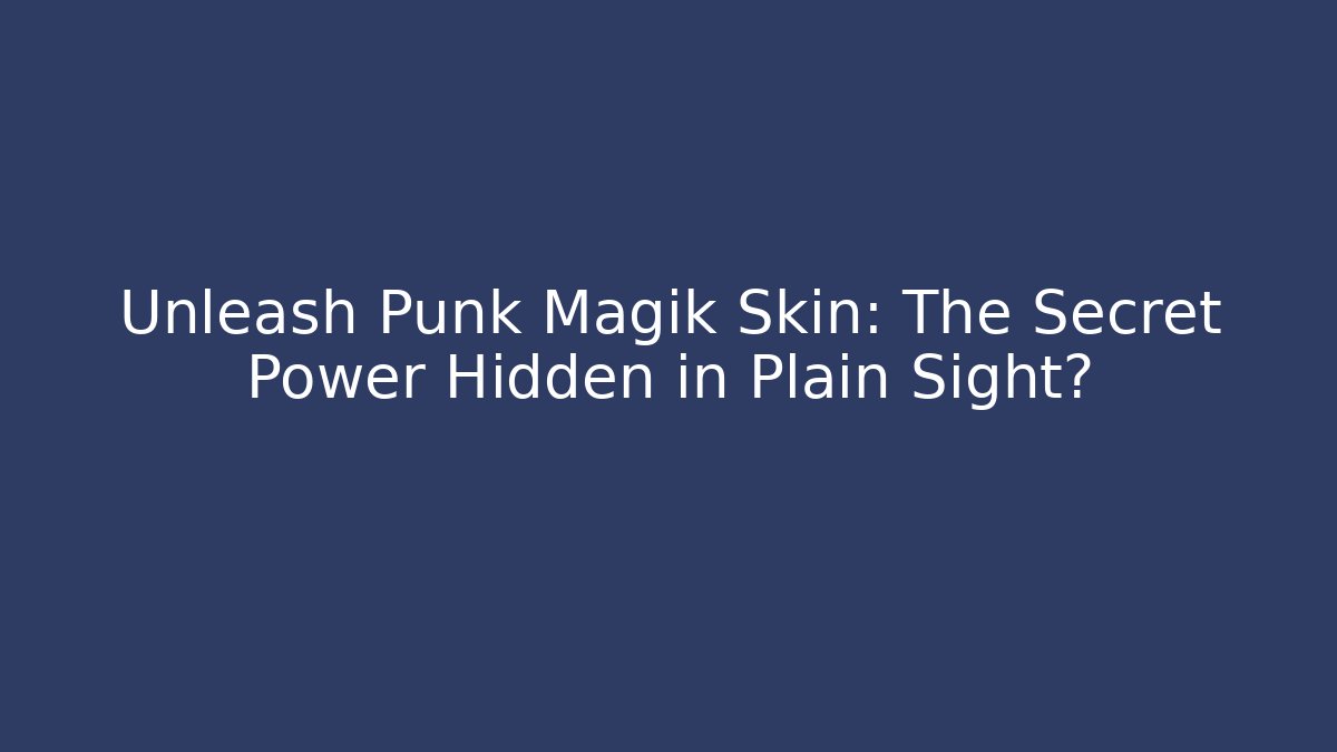 Unleash Punk Magik Skin: The Secret Power Hidden in Plain Sight?