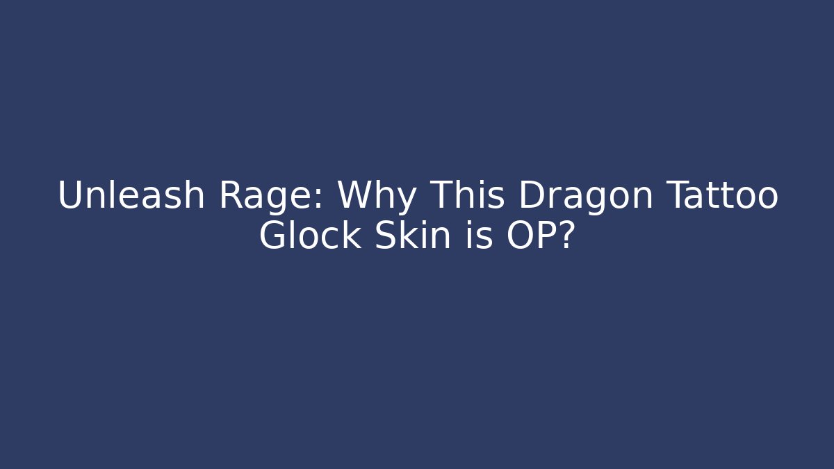 Unleash Rage: Why This Dragon Tattoo Glock Skin is OP?