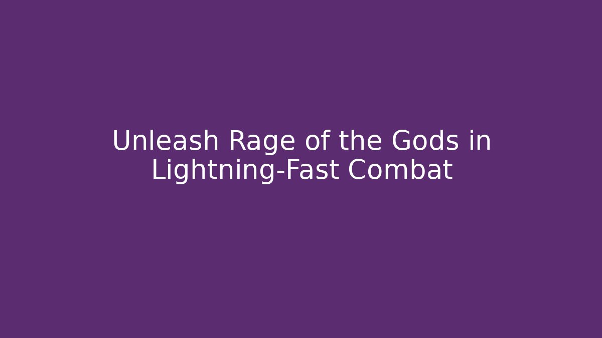 Unleash Rage of the Gods in Lightning-Fast Combat