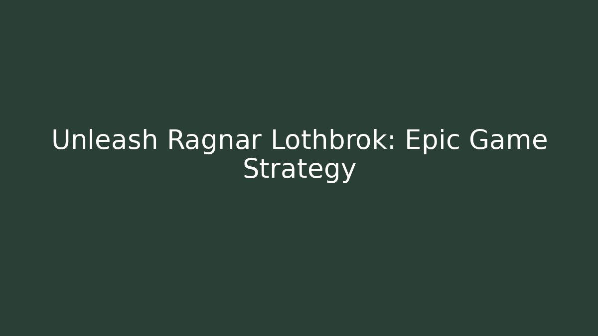 Unleash Ragnar Lothbrok: Epic Game Strategy