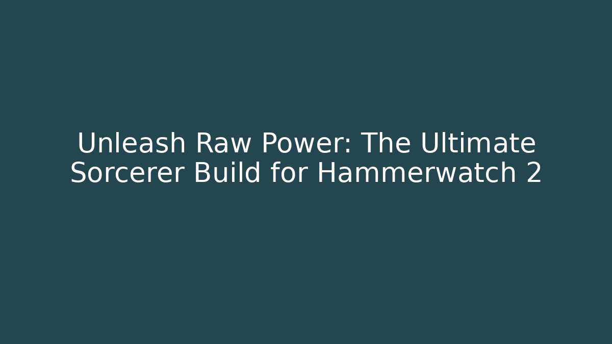 Unleash Raw Power: The Ultimate Sorcerer Build for Hammerwatch 2