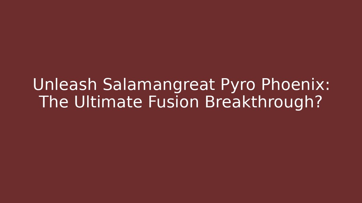 Unleash Salamangreat Pyro Phoenix: The Ultimate Fusion Breakthrough?
