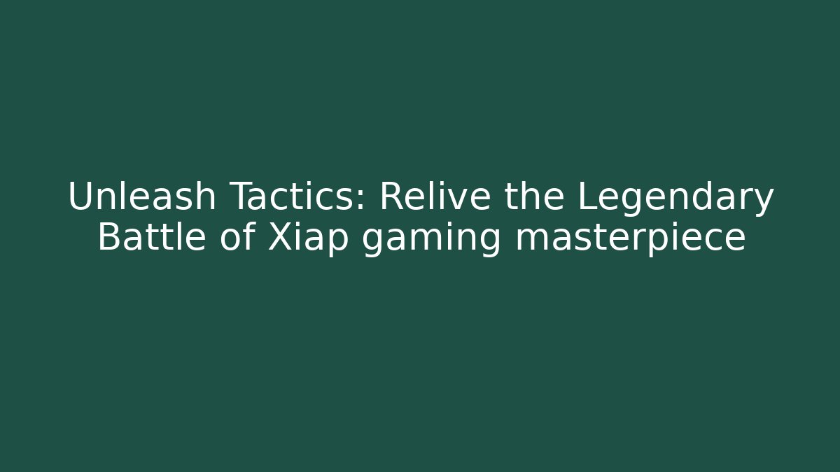 Unleash Tactics: Relive the Legendary Battle of Xiap gaming masterpiece