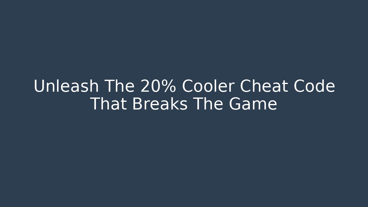 Unleash The 20% Cooler Cheat Code That Breaks The Game