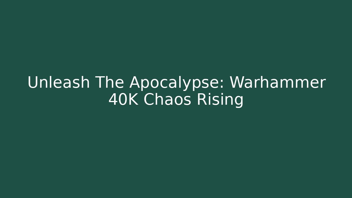 Unleash The Apocalypse: Warhammer 40K Chaos Rising