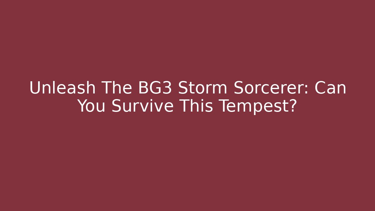 Unleash The BG3 Storm Sorcerer: Can You Survive This Tempest?