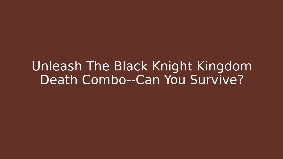 Unleash The Black Knight Kingdom Death Combo—Can You Survive?
