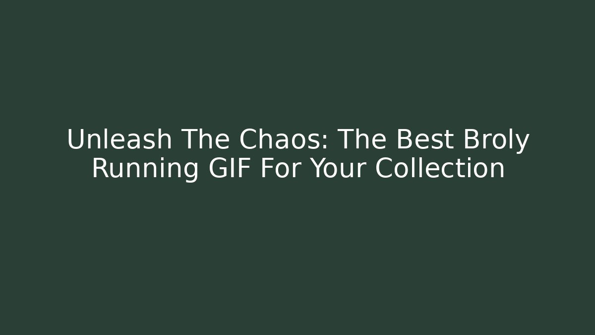 Unleash The Chaos: The Best Broly Running GIF For Your Collection