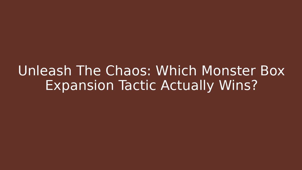Unleash The Chaos: Which Monster Box Expansion Tactic Actually Wins?