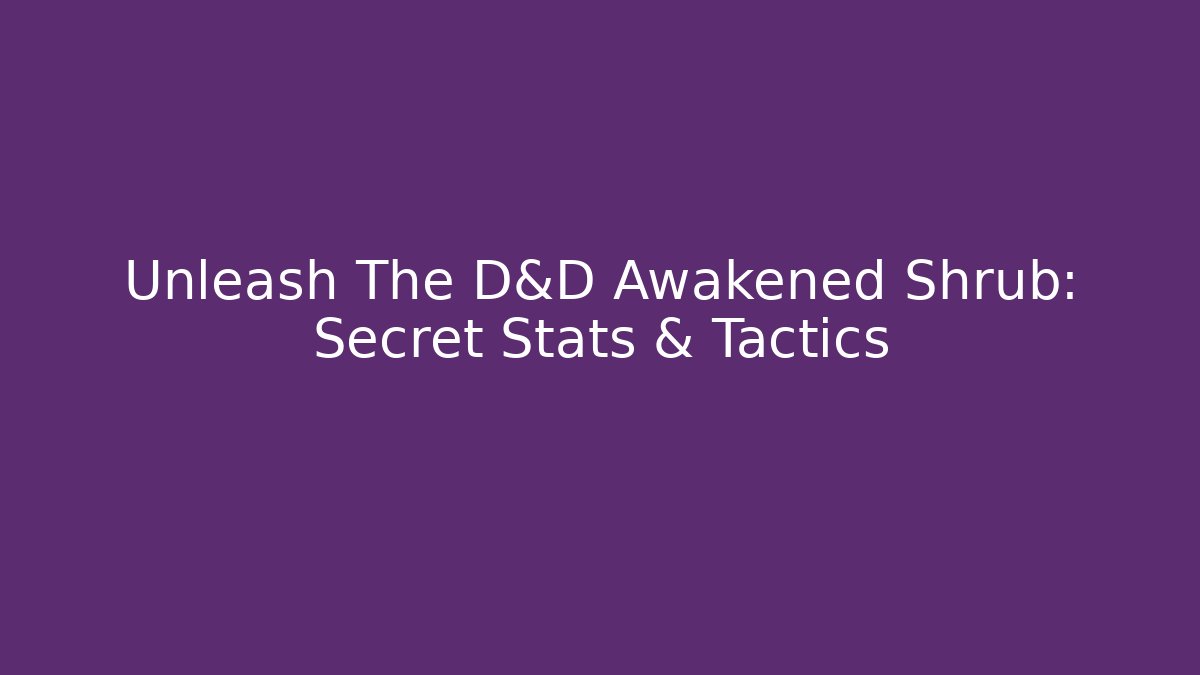 Unleash The D&D Awakened Shrub: Secret Stats & Tactics