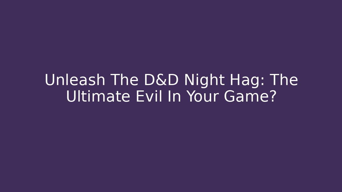 Unleash The D&D Night Hag: The Ultimate Evil In Your Game?