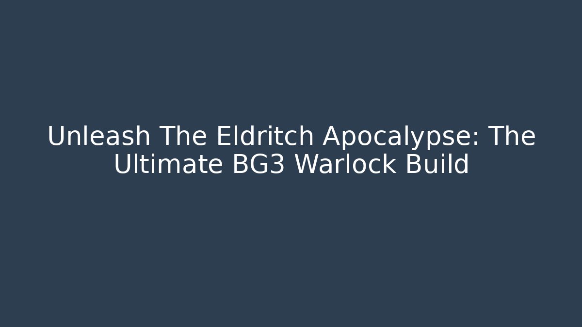 Unleash The Eldritch Apocalypse: The Ultimate BG3 Warlock Build
