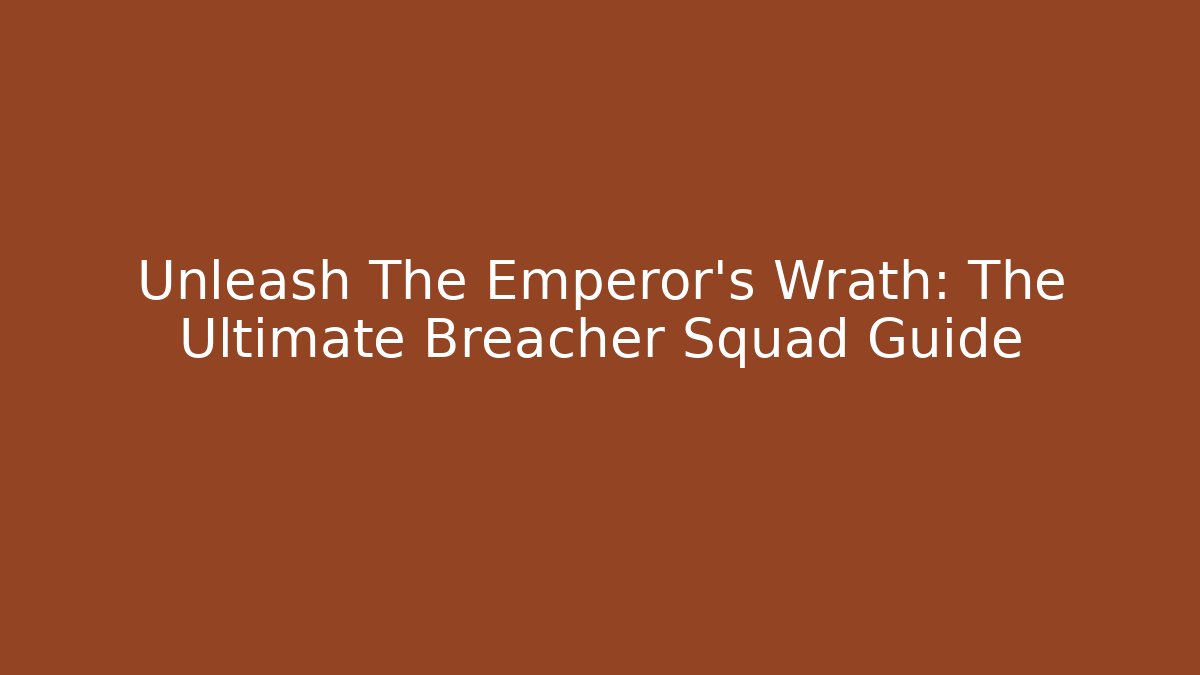 Unleash The Emperor's Wrath: The Ultimate Breacher Squad Guide