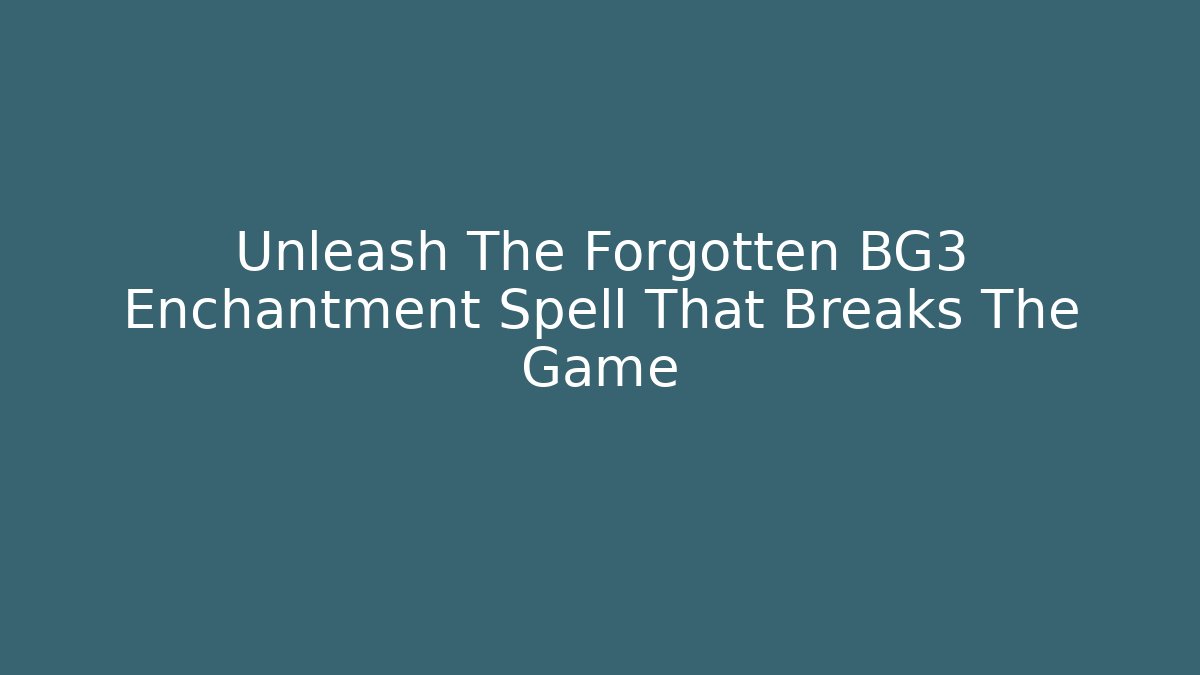 Unleash The Forgotten BG3 Enchantment Spell That Breaks The Game