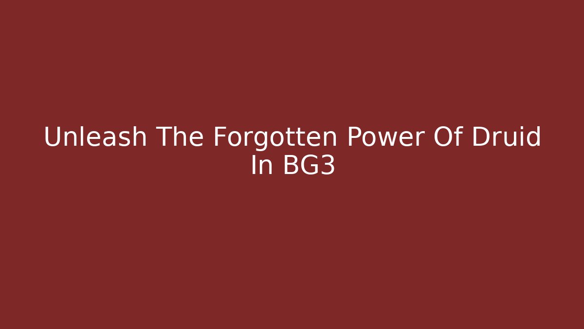 Unleash The Forgotten Power Of Druid In BG3