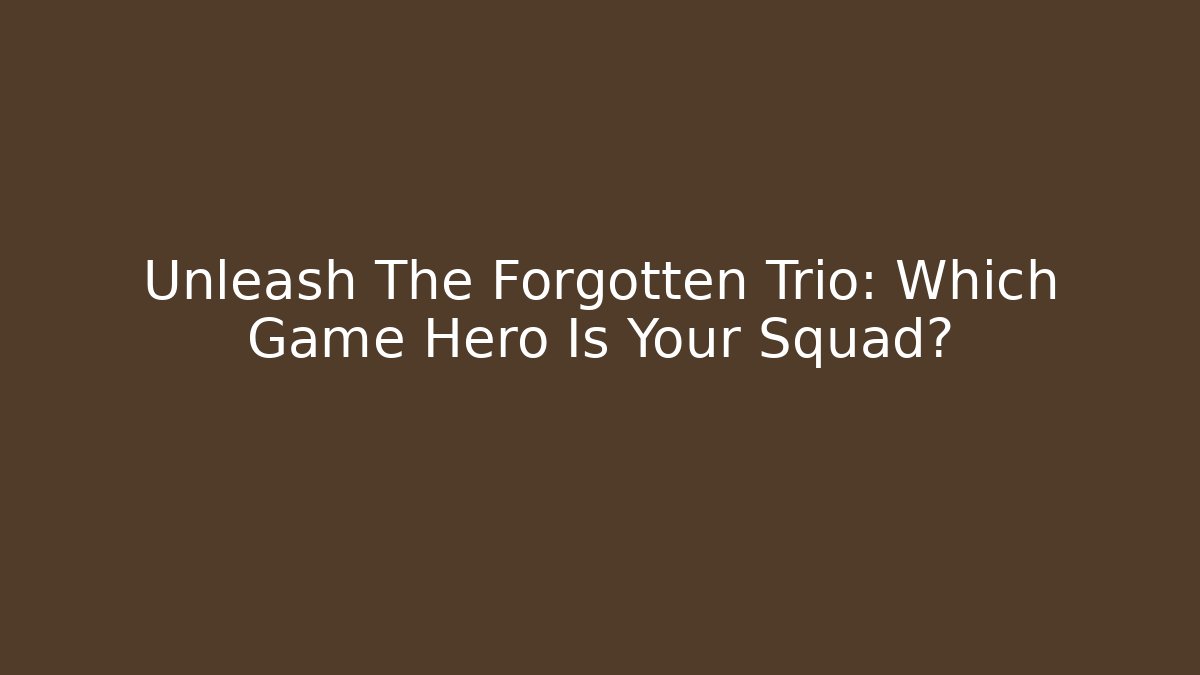 Unleash The Forgotten Trio: Which Game Hero Is Your Squad? - Critter Realm
