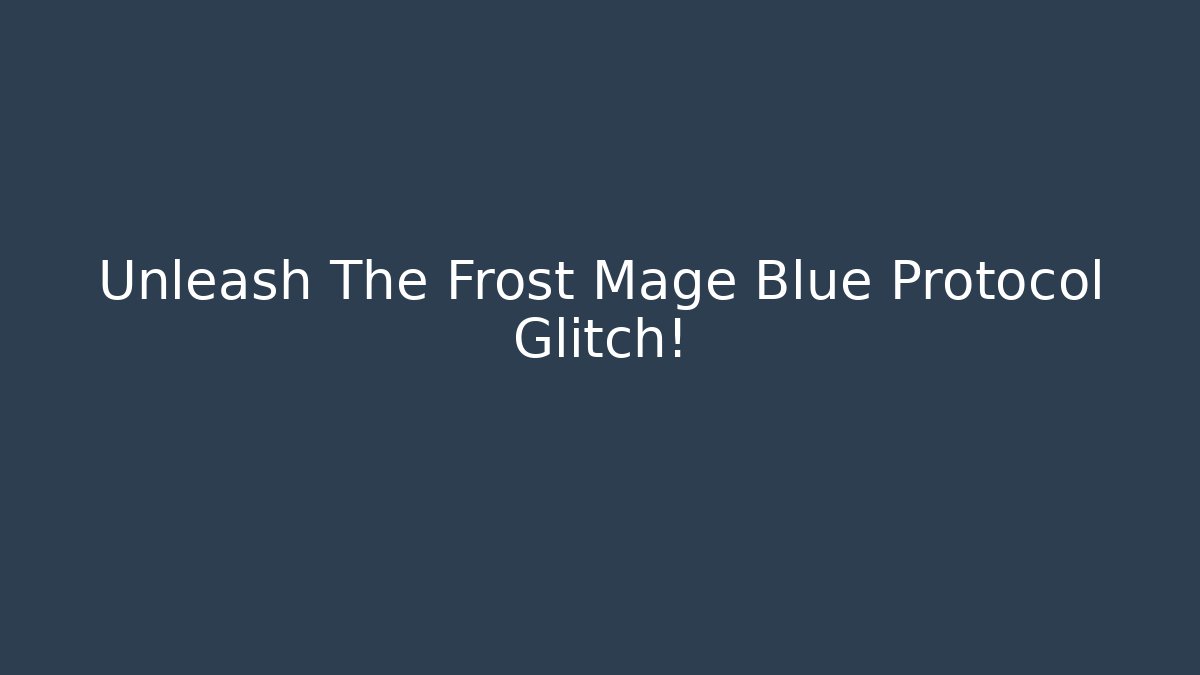 Unleash The Frost Mage Blue Protocol Glitch!