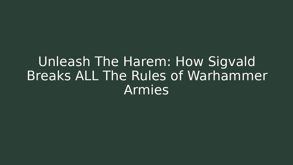 Unleash The Harem: How Sigvald Breaks ALL The Rules of Warhammer Armies