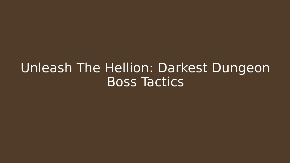 Unleash The Hellion: Darkest Dungeon Boss Tactics