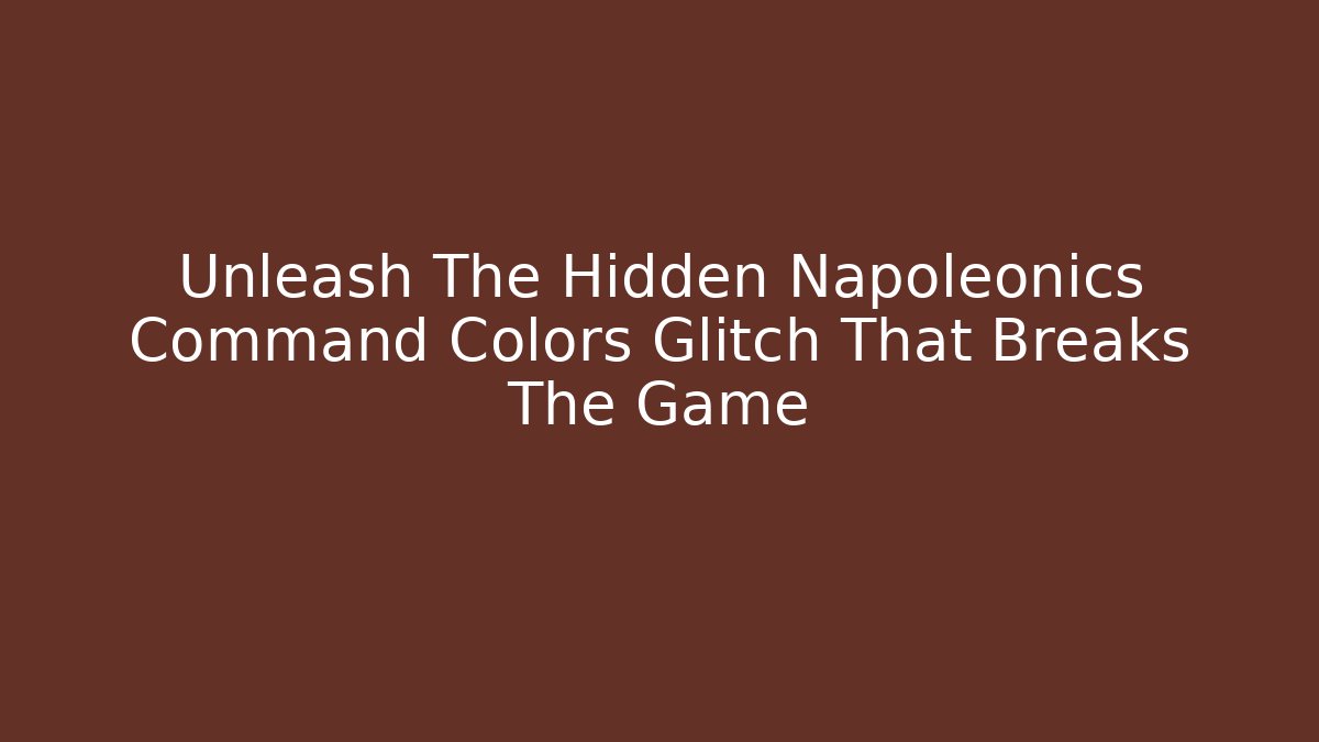 Unleash The Hidden Napoleonics Command Colors Glitch That Breaks The Game