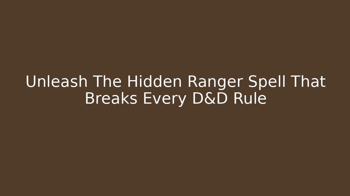 Unleash The Hidden Ranger Spell That Breaks Every D&D Rule