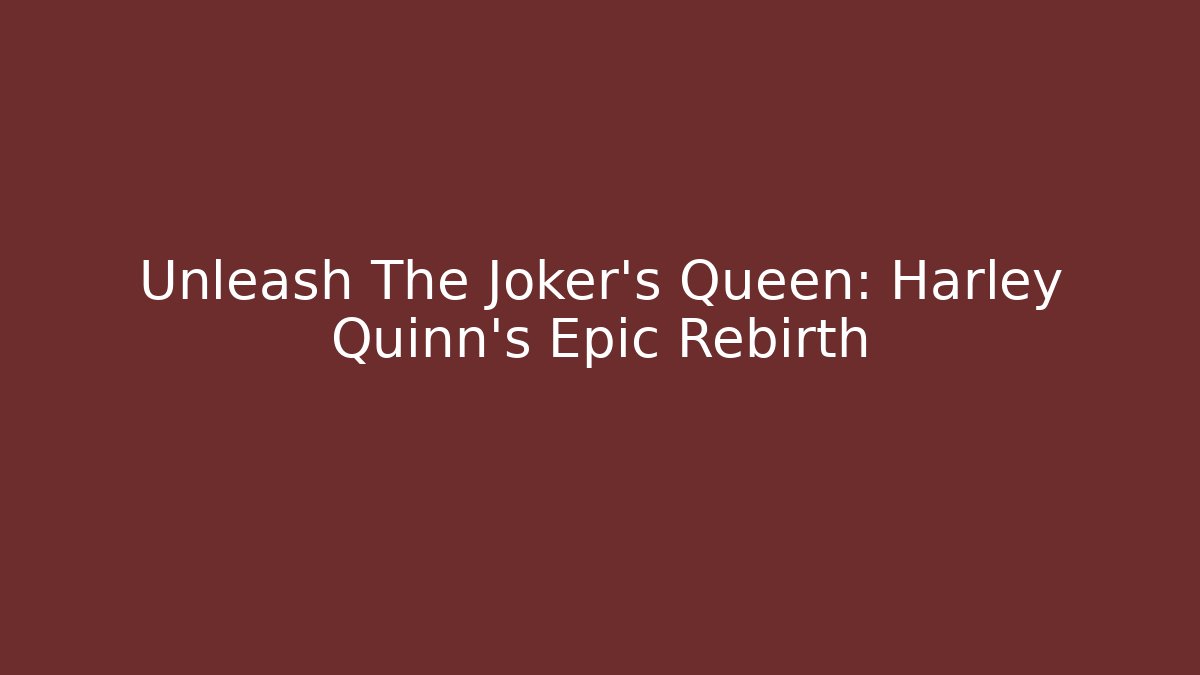 Unleash The Joker's Queen: Harley Quinn's Epic Rebirth