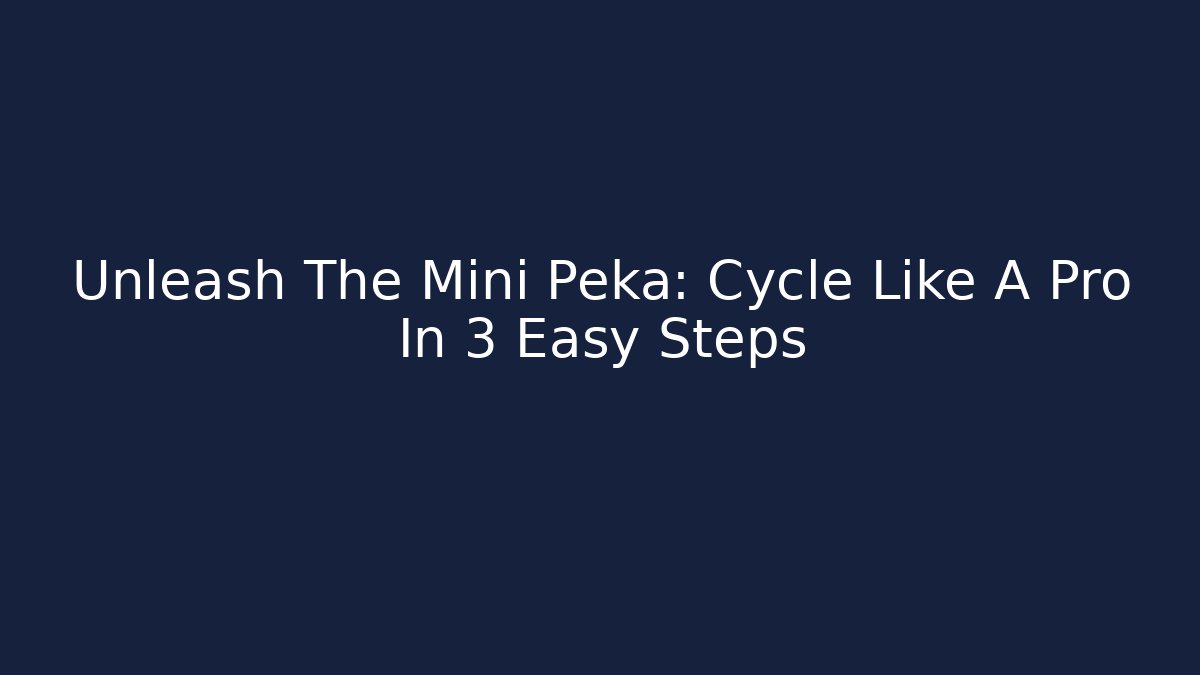 Unleash The Mini Peka: Cycle Like A Pro In 3 Easy Steps