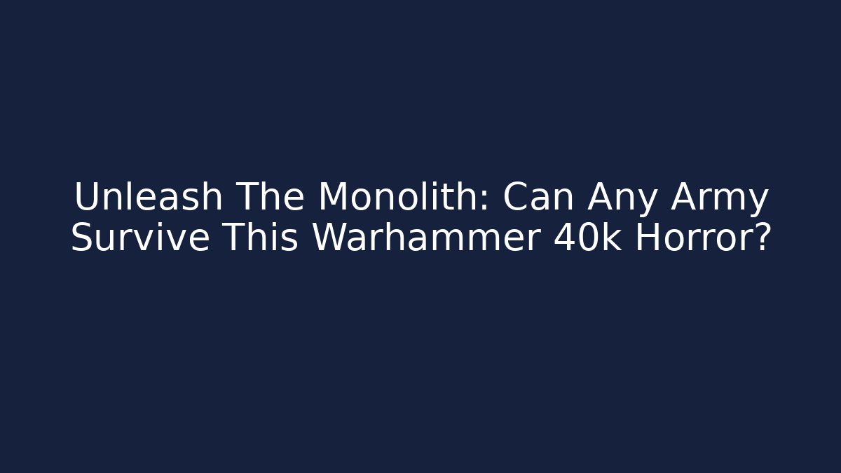 Unleash The Monolith: Can Any Army Survive This Warhammer 40k Horror?
