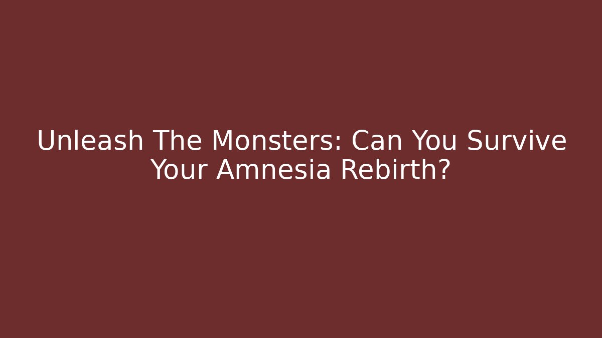 Unleash The Monsters: Can You Survive Your Amnesia Rebirth?