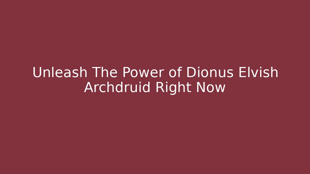 Unleash The Power of Dionus Elvish Archdruid Right Now