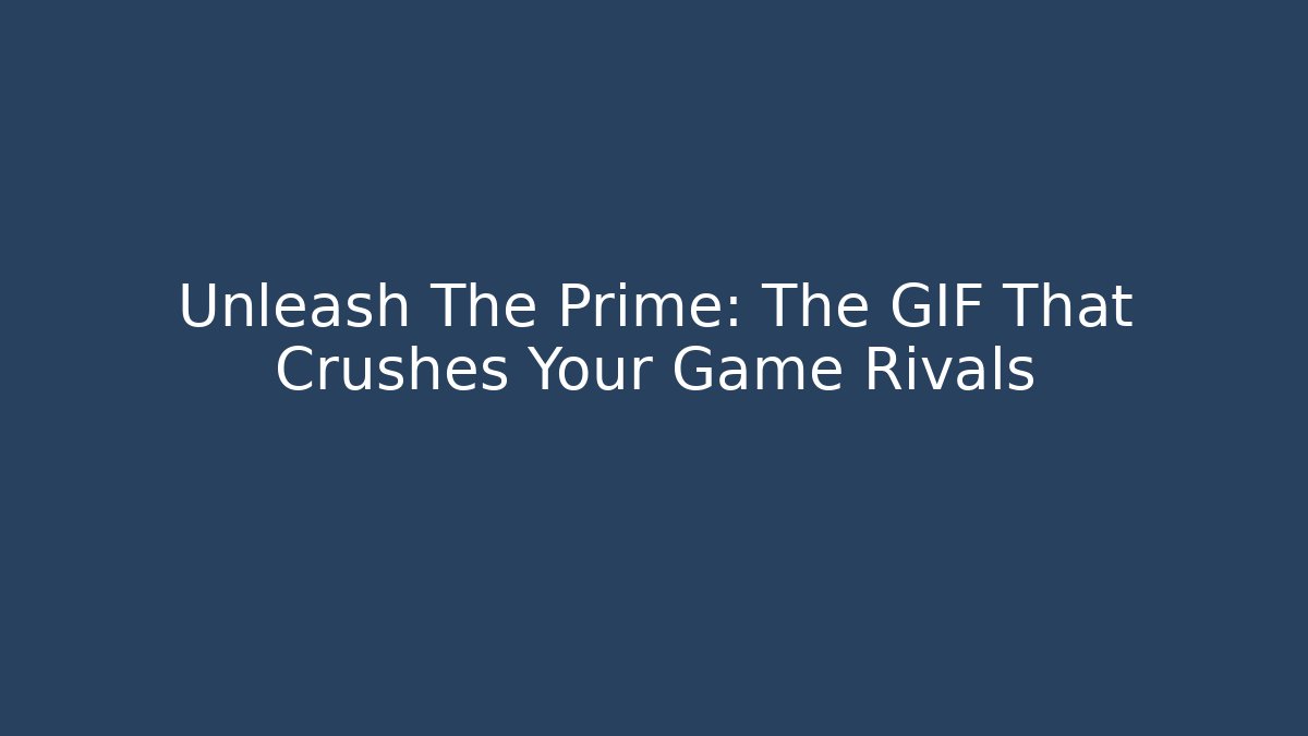 Unleash The Prime: The GIF That Crushes Your Game Rivals