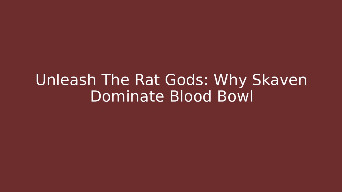 Unleash The Rat Gods: Why Skaven Dominate Blood Bowl