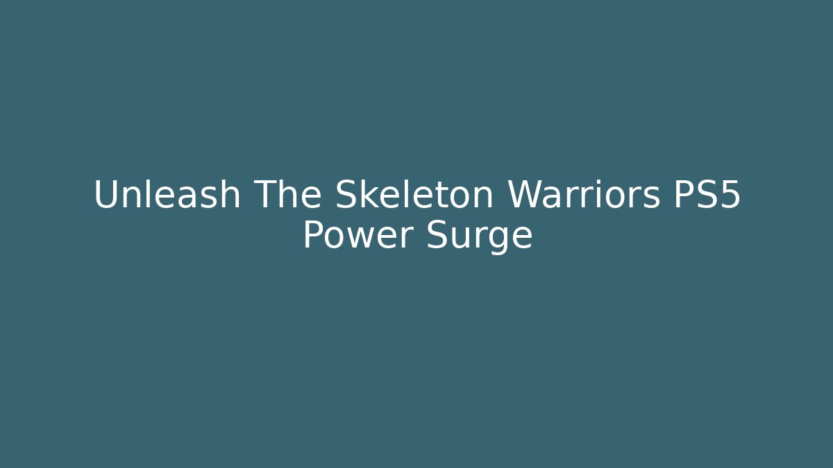 Unleash The Skeleton Warriors PS5 Power Surge