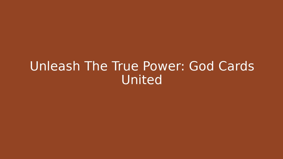 Unleash The True Power: God Cards United