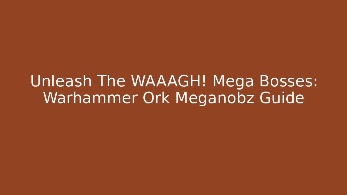 Unleash The WAAAGH! Mega Bosses: Warhammer Ork Meganobz Guide
