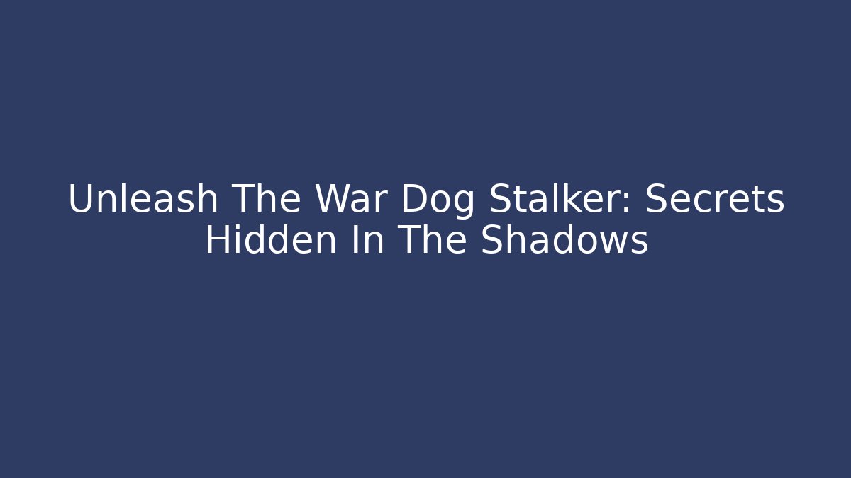 Unleash The War Dog Stalker: Secrets Hidden In The Shadows
