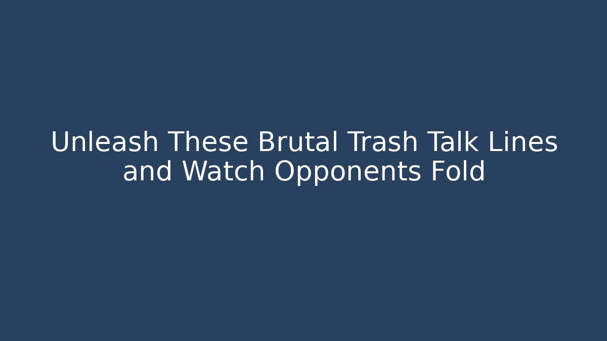 Unleash These Brutal Trash Talk Lines and Watch Opponents Fold