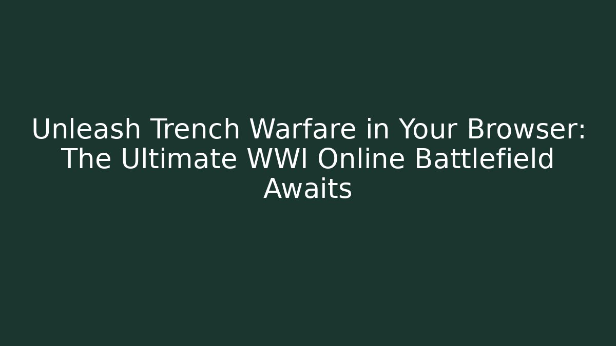 Unleash Trench Warfare in Your Browser: The Ultimate WWI Online Battlefield Awaits